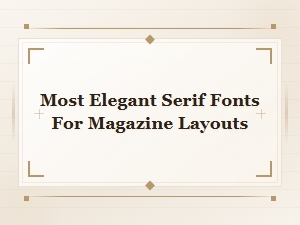 Most Elegant Serif Fonts for Stunning Magazine Layouts