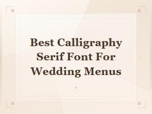 Best Calligraphy Serif Fonts for Elegant Wedding Menus