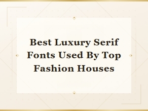 Best Luxury Serif Fonts Used by Top Fashion Houses in 2024