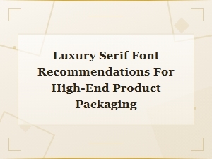 Best Luxury Serif Fonts for Elegant High-End Product Packaging