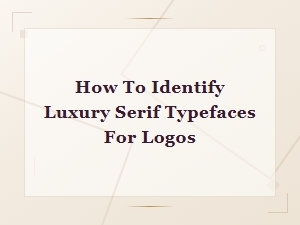 How to Identify Luxury Serif Typefaces for Premium Logo Design